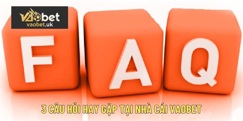 3 Câu hỏi hay gặp tại nhà cái Vaobet